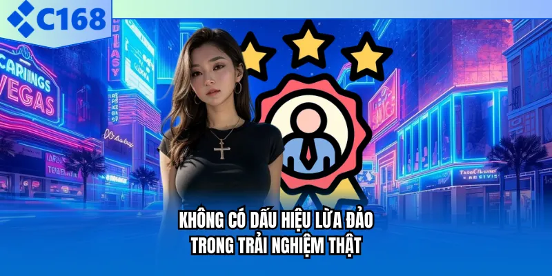 Không có dấu hiệu lừa đảo trong trải nghiệm thật Không có dấu hiệu lừa đảo trong trải nghiệm thật